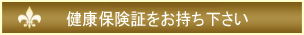 健康保険証をお持ち下さい